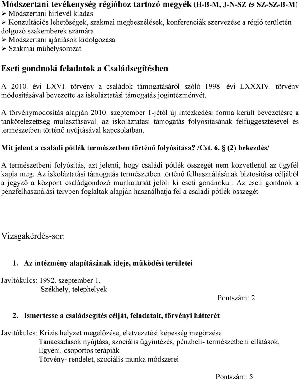 évi LXXXIV. törvény módosításával bevezette az iskoláztatási támogatás jogintézményét. A törvénymódosítás alapján 2010.