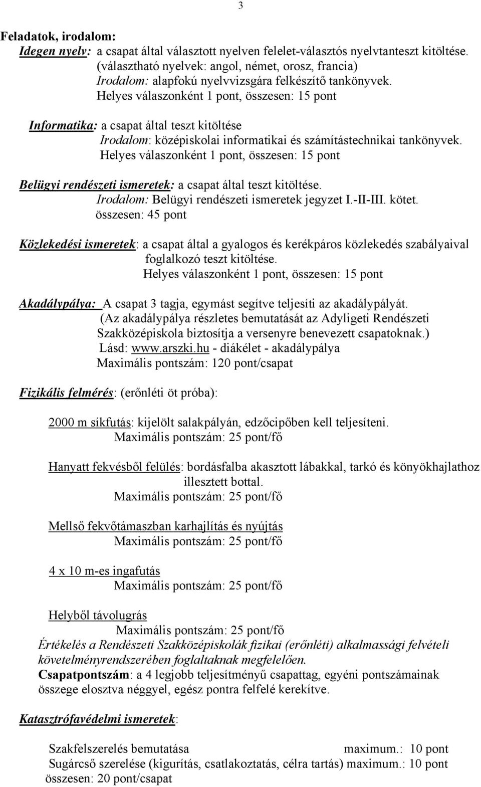 Helyes válaszonként 1 pont, összesen: 15 pont 3 Informatika: a csapat által teszt kitöltése Irodalom: középiskolai informatikai és számítástechnikai tankönyvek.