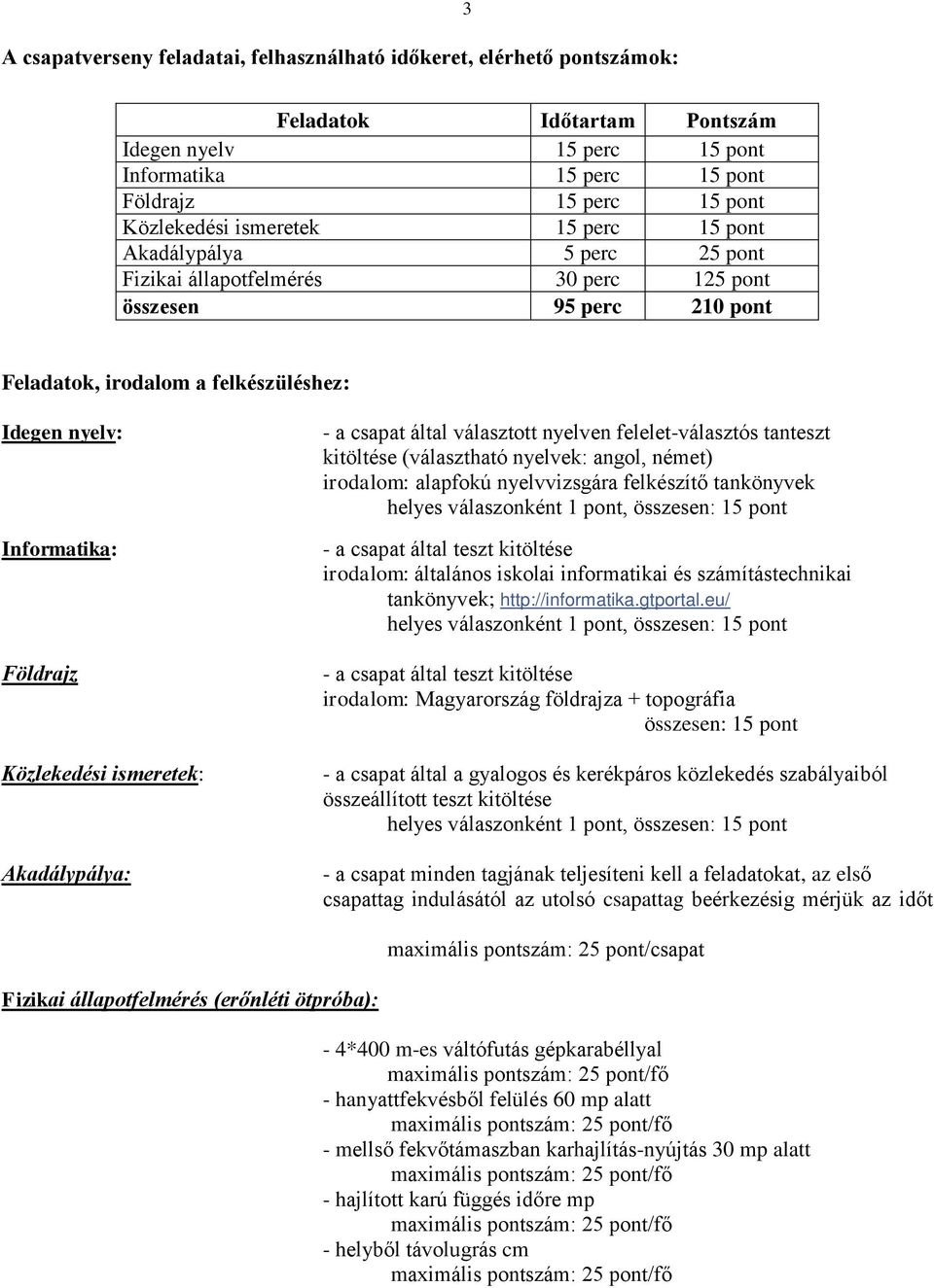 Közlekedési ismeretek: Akadálypálya: - a csapat által választott nyelven felelet-választós tanteszt kitöltése (választható nyelvek: angol, német) irodalom: alapfokú nyelvvizsgára felkészítő