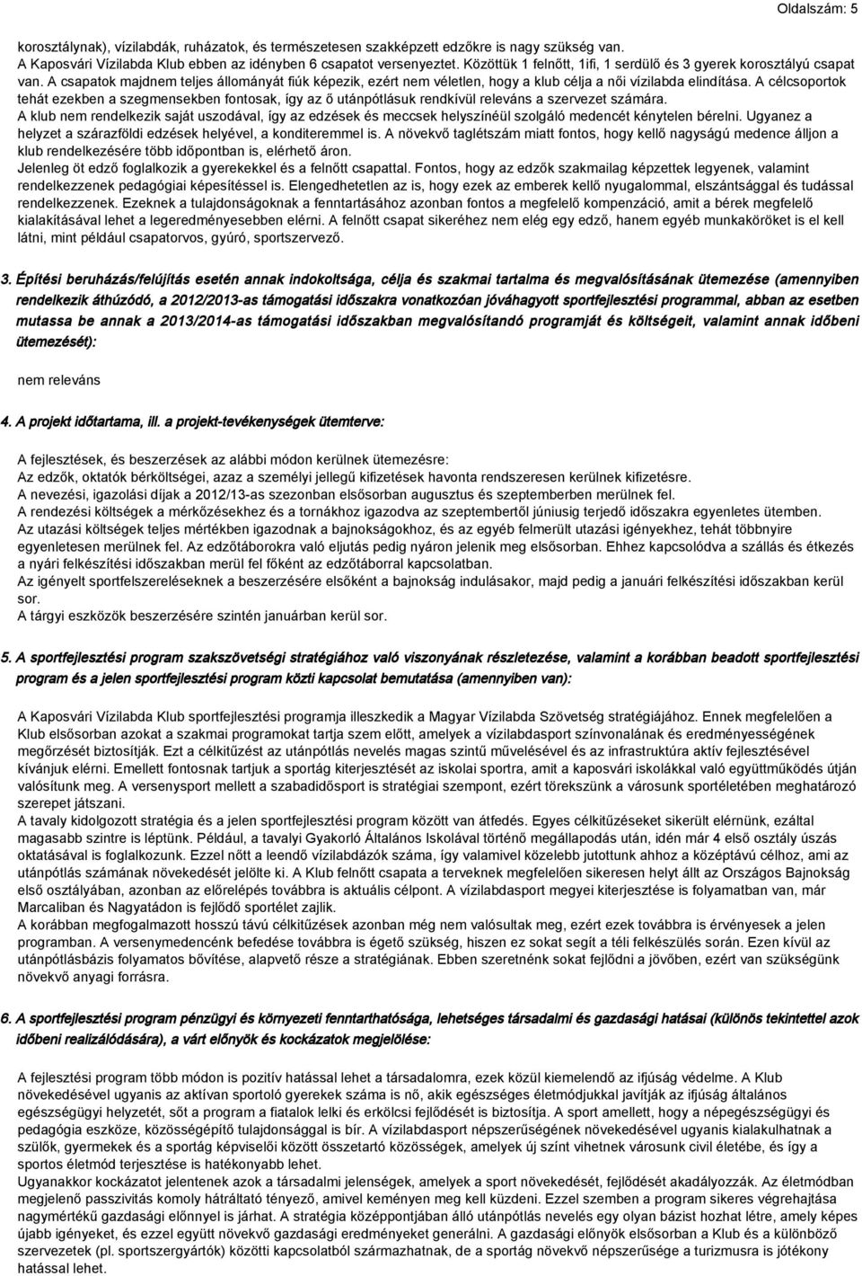 A célcsoportok tehát ezekben a szegmensekben fontosak, így az ő utánpótlásuk rendkívül releváns a szervezet számára.