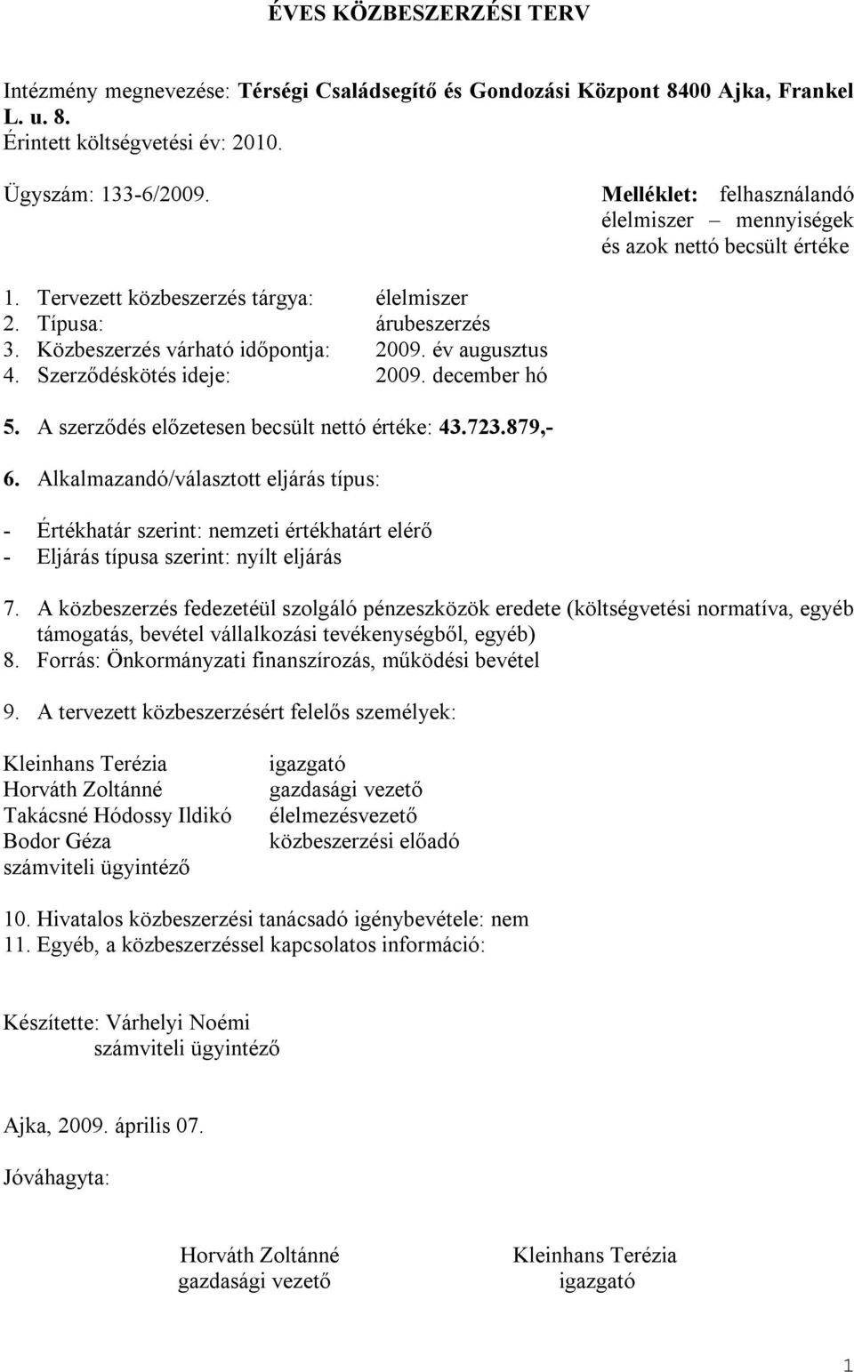 év augusztus 4. Szerződéskötés ideje: 2009. december hó 5. A szerződés előzetesen becsült nettó értéke: 43.723.879,- 6.