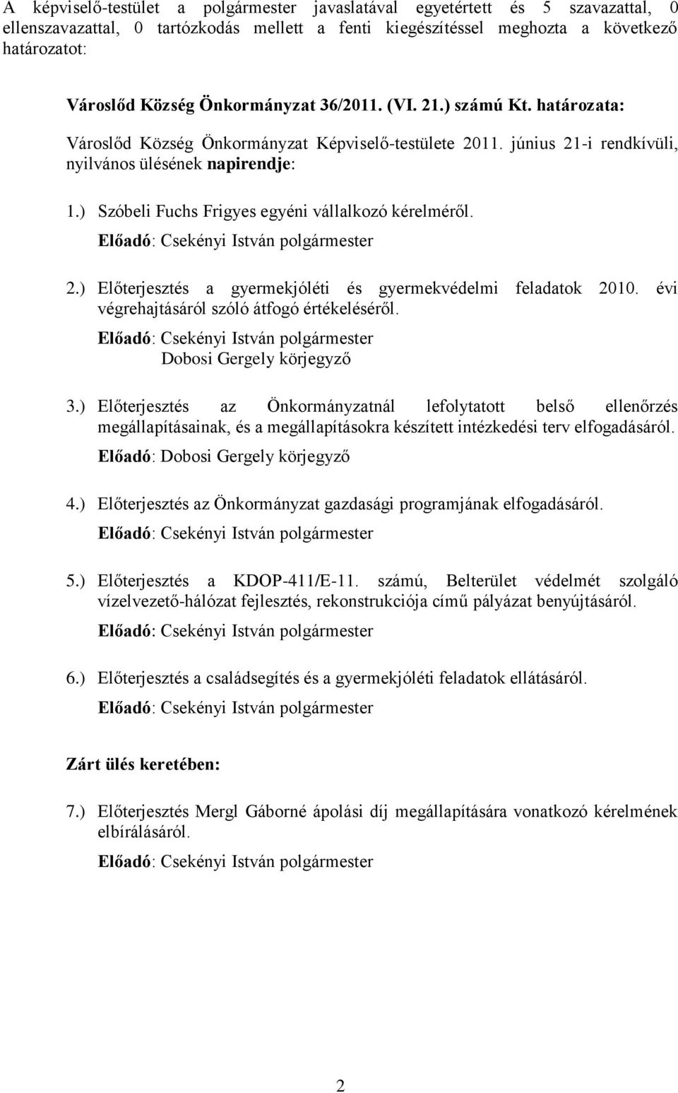 ) Szóbeli Fuchs Frigyes egyéni vállalkozó kérelméről. 2.) Előterjesztés a gyermekjóléti és gyermekvédelmi feladatok 2010. évi végrehajtásáról szóló átfogó értékeléséről. Dobosi Gergely körjegyző 3.