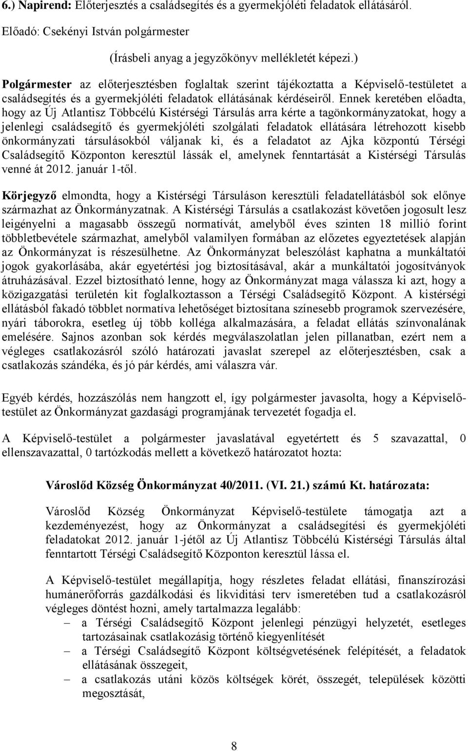 Ennek keretében előadta, hogy az Új Atlantisz Többcélú Kistérségi Társulás arra kérte a tagönkormányzatokat, hogy a jelenlegi családsegítő és gyermekjóléti szolgálati feladatok ellátására létrehozott