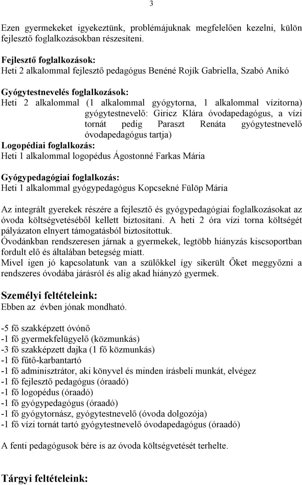 gyógytestnevelő: Giricz Klára óvodapedagógus, a vízi tornát pedig Paraszt Renáta gyógytestnevelő óvodapedagógus tartja) Logopédiai foglalkozás: Heti 1 alkalommal logopédus Ágostonné Farkas Mária