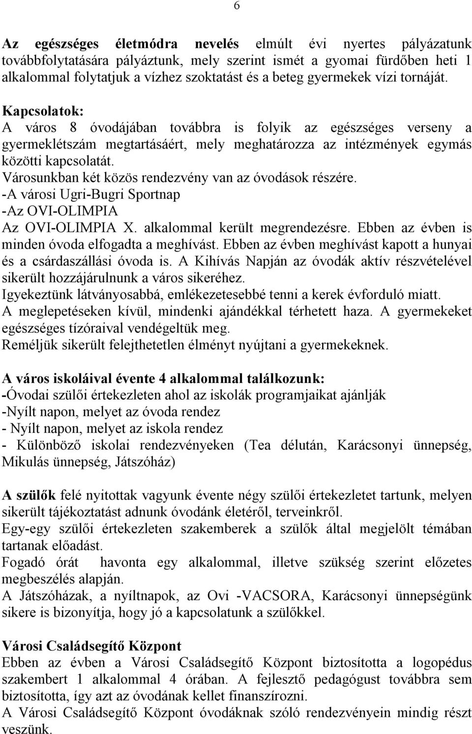 Városunkban két közös rendezvény van az óvodások részére. -A városi Ugri-Bugri Sportnap -Az OVI-OLIMPIA Az OVI-OLIMPIA X. alkalommal került megrendezésre.