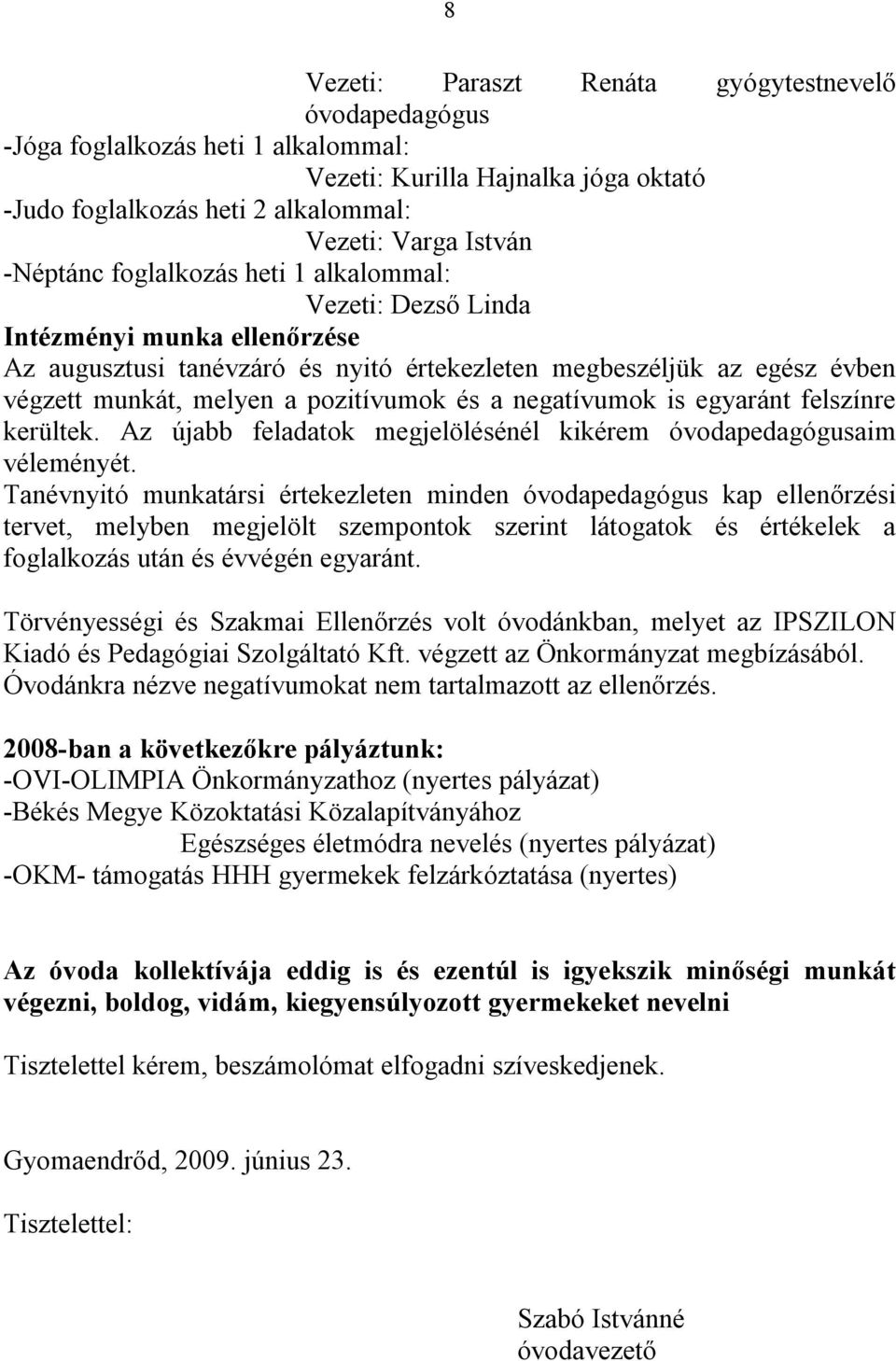 negatívumok is egyaránt felszínre kerültek. Az újabb feladatok megjelölésénél kikérem óvodapedagógusaim véleményét.