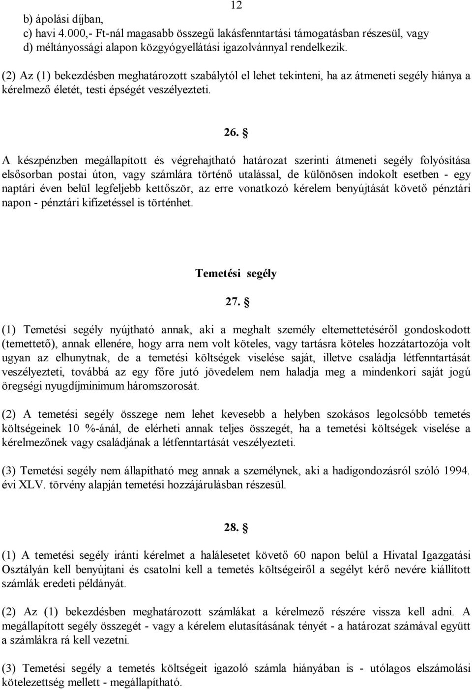 A készpénzben megállapított és végrehajtható határozat szerinti átmeneti segély folyósítása elsősorban postai úton, vagy számlára történő utalással, de különösen indokolt esetben - egy naptári éven