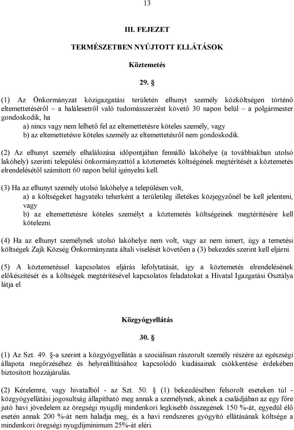 vagy nem lelhető fel az eltemettetésre köteles személy, vagy b) az eltemettetésre köteles személy az eltemettetésről nem gondoskodik.