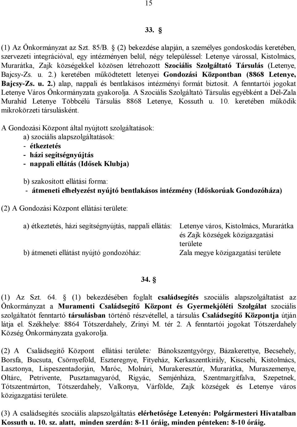 létrehozott Szociális Szolgáltató Társulás (Letenye, Bajcsy-Zs. u. 2.) keretében működtetett letenyei Gondozási Központban (8868 Letenye, Bajcsy-Zs. u. 2.) alap, nappali és bentlakásos intézményi formát biztosít.