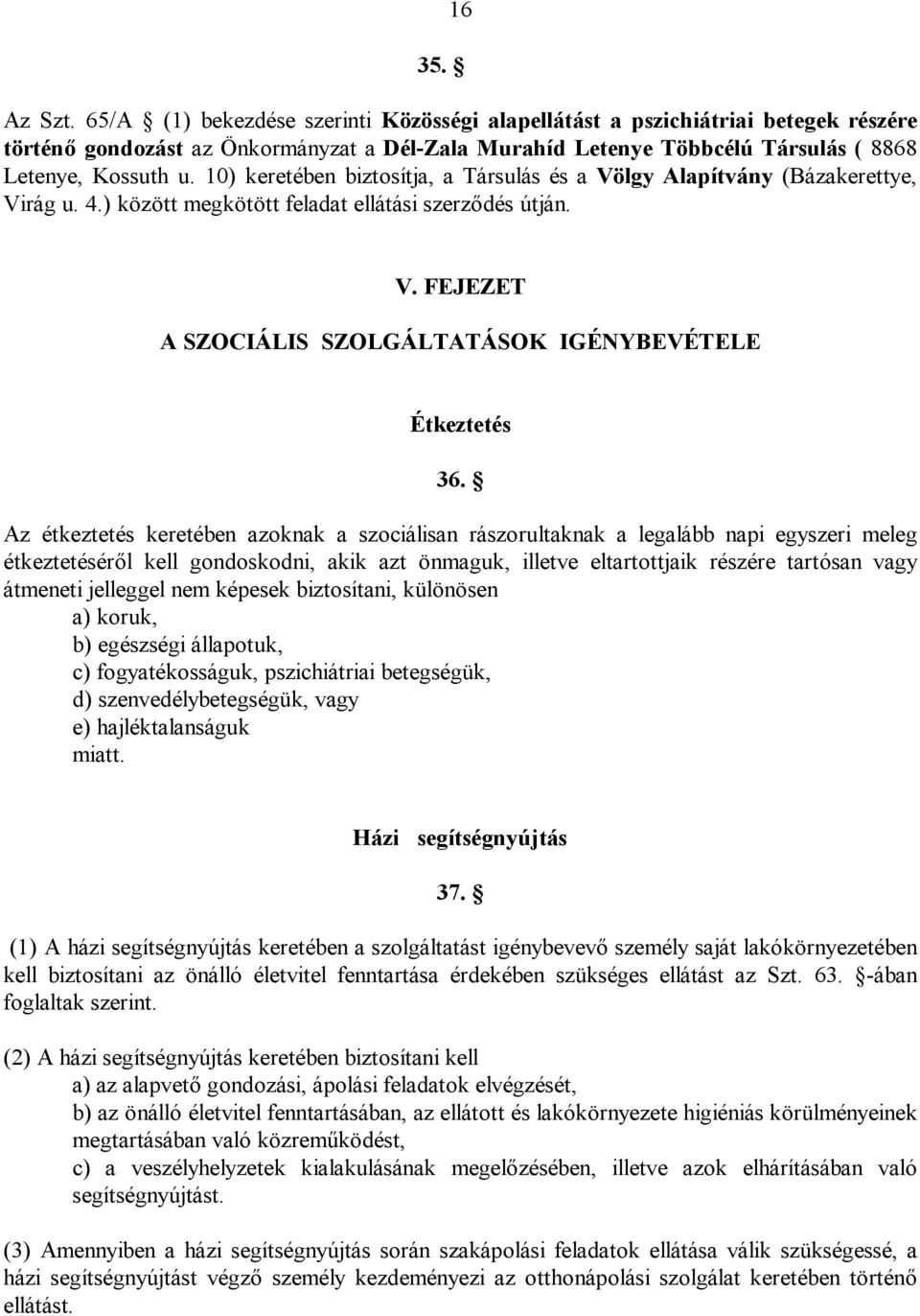 10) keretében biztosítja, a Társulás és a Völgy Alapítvány (Bázakerettye, Virág u. 4.) között megkötött feladat ellátási szerződés útján. V. FEJEZET A SZOCIÁLIS SZOLGÁLTATÁSOK IGÉNYBEVÉTELE Étkeztetés 36.