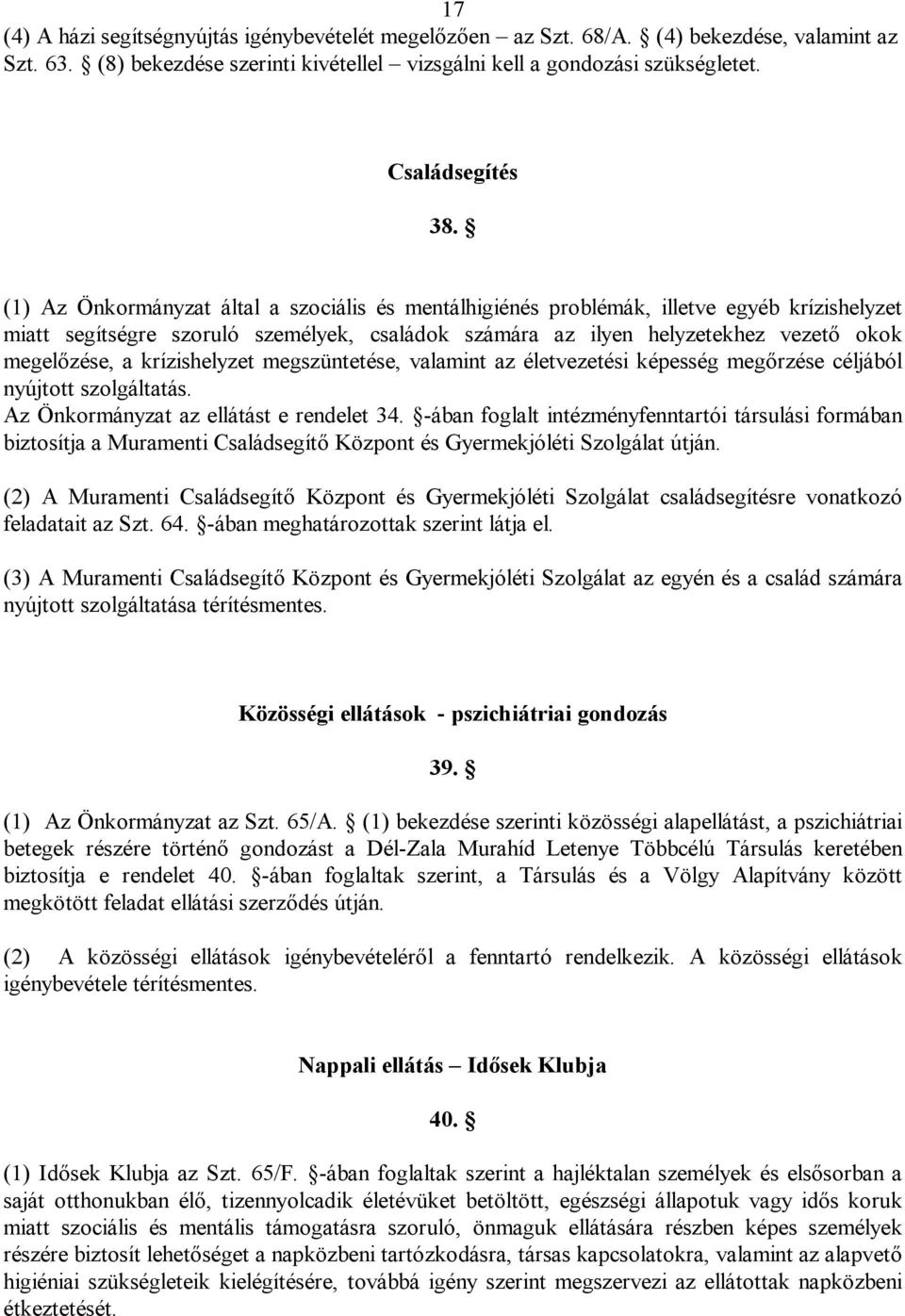 krízishelyzet megszüntetése, valamint az életvezetési képesség megőrzése céljából nyújtott szolgáltatás. Az Önkormányzat az ellátást e rendelet 34.