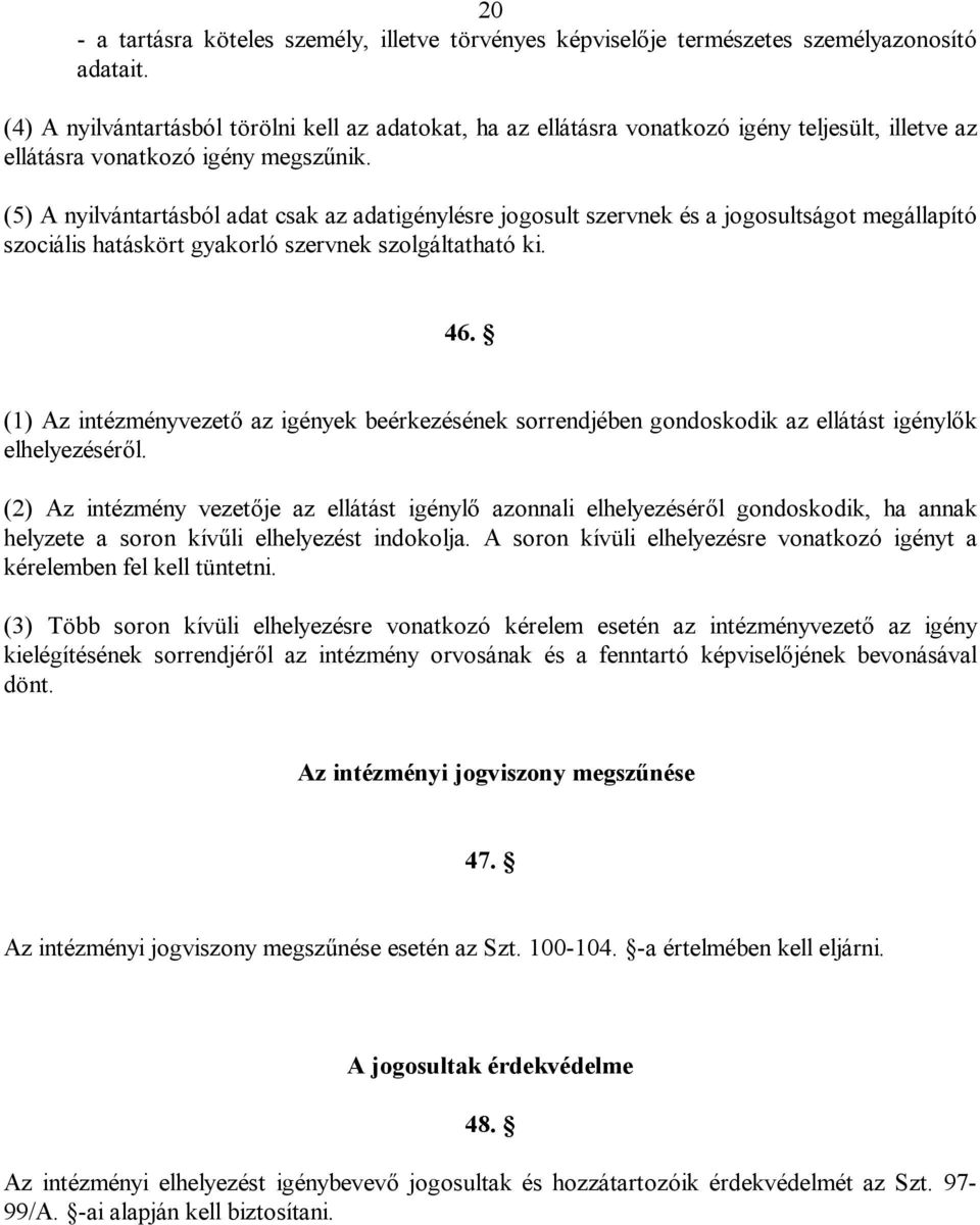 (5) A nyilvántartásból adat csak az adatigénylésre jogosult szervnek és a jogosultságot megállapító szociális hatáskört gyakorló szervnek szolgáltatható ki. 46.