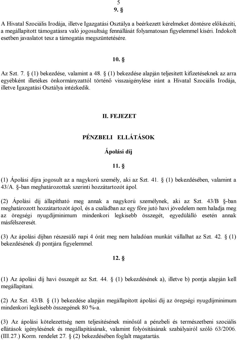 (1) bekezdése alapján teljesített kifizetéseknek az arra egyébként illetékes önkormányzattól történő visszaigénylése iránt a Hivatal Szociális Irodája, illetve Igazgatási Osztálya intézkedik. II.