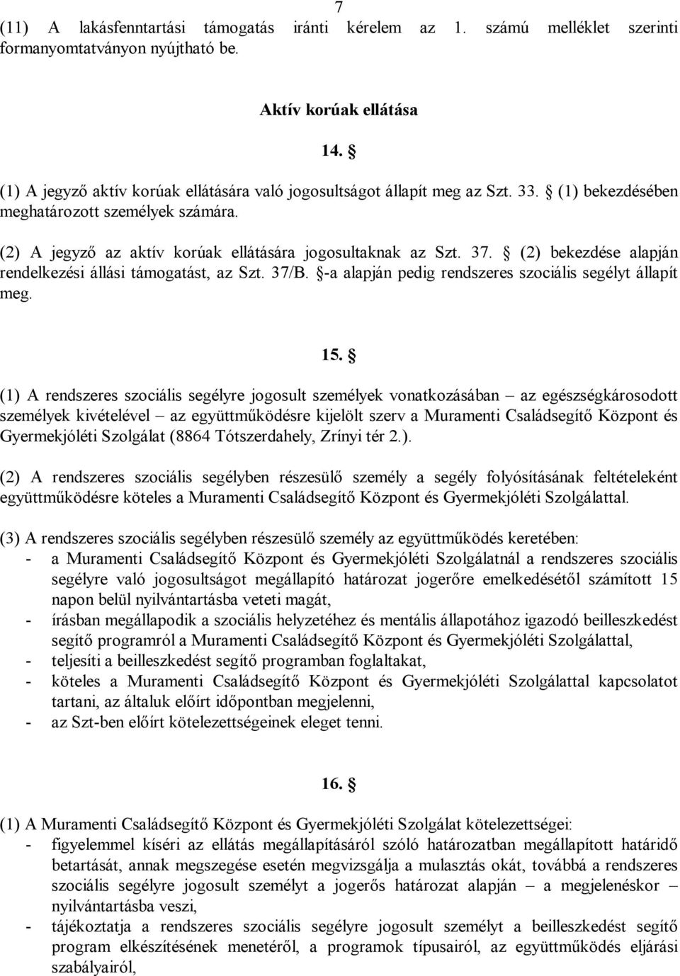 (2) bekezdése alapján rendelkezési állási támogatást, az Szt. 37/B. -a alapján pedig rendszeres szociális segélyt állapít meg. 15.