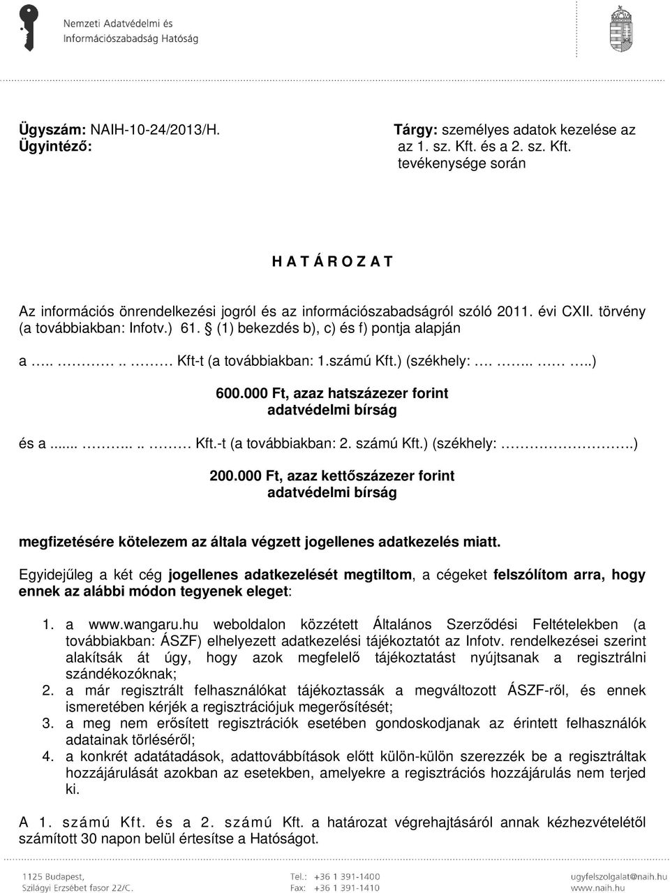 (1) bekezdés b), c) és f) pontja alapján a.... Kft-t (a továbbiakban: 1.számú Kft.) (székhely:.....) 600.000 Ft, azaz hatszázezer forint adatvédelmi bírság és a....... Kft.-t (a továbbiakban: 2.