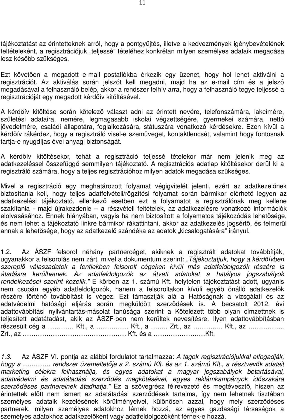 Az aktiválás során jelszót kell megadni, majd ha az e-mail cím és a jelszó megadásával a felhasználó belép, akkor a rendszer felhív arra, hogy a felhasználó tegye teljessé a regisztrációját egy