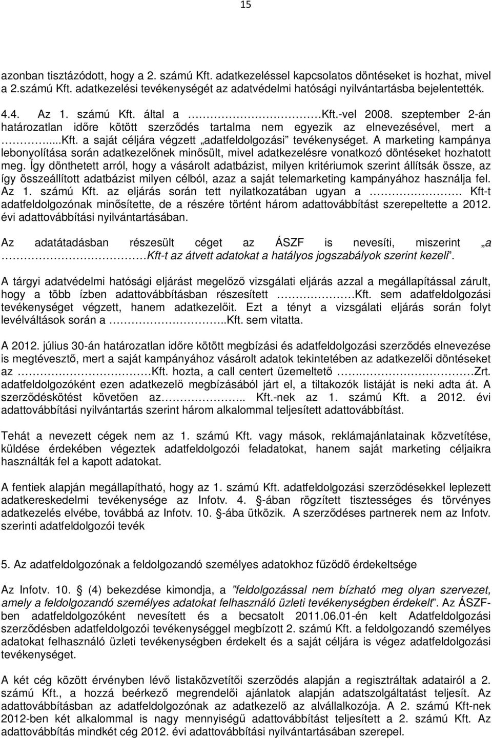 a saját céljára végzett adatfeldolgozási tevékenységet. A marketing kampánya lebonyolítása során adatkezelőnek minősült, mivel adatkezelésre vonatkozó döntéseket hozhatott meg.