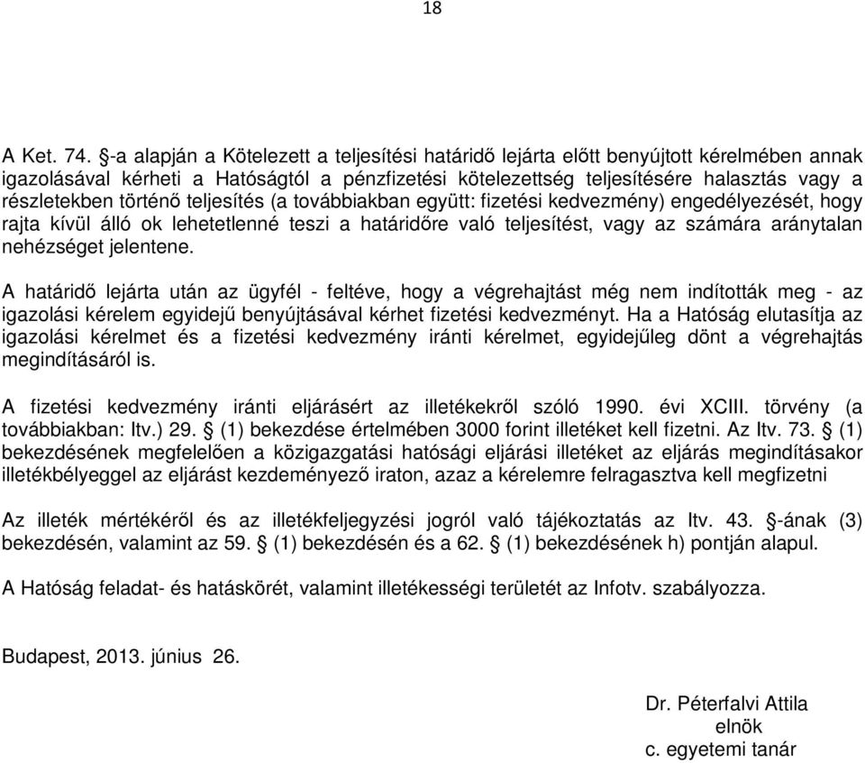 történő teljesítés (a továbbiakban együtt: fizetési kedvezmény) engedélyezését, hogy rajta kívül álló ok lehetetlenné teszi a határidőre való teljesítést, vagy az számára aránytalan nehézséget