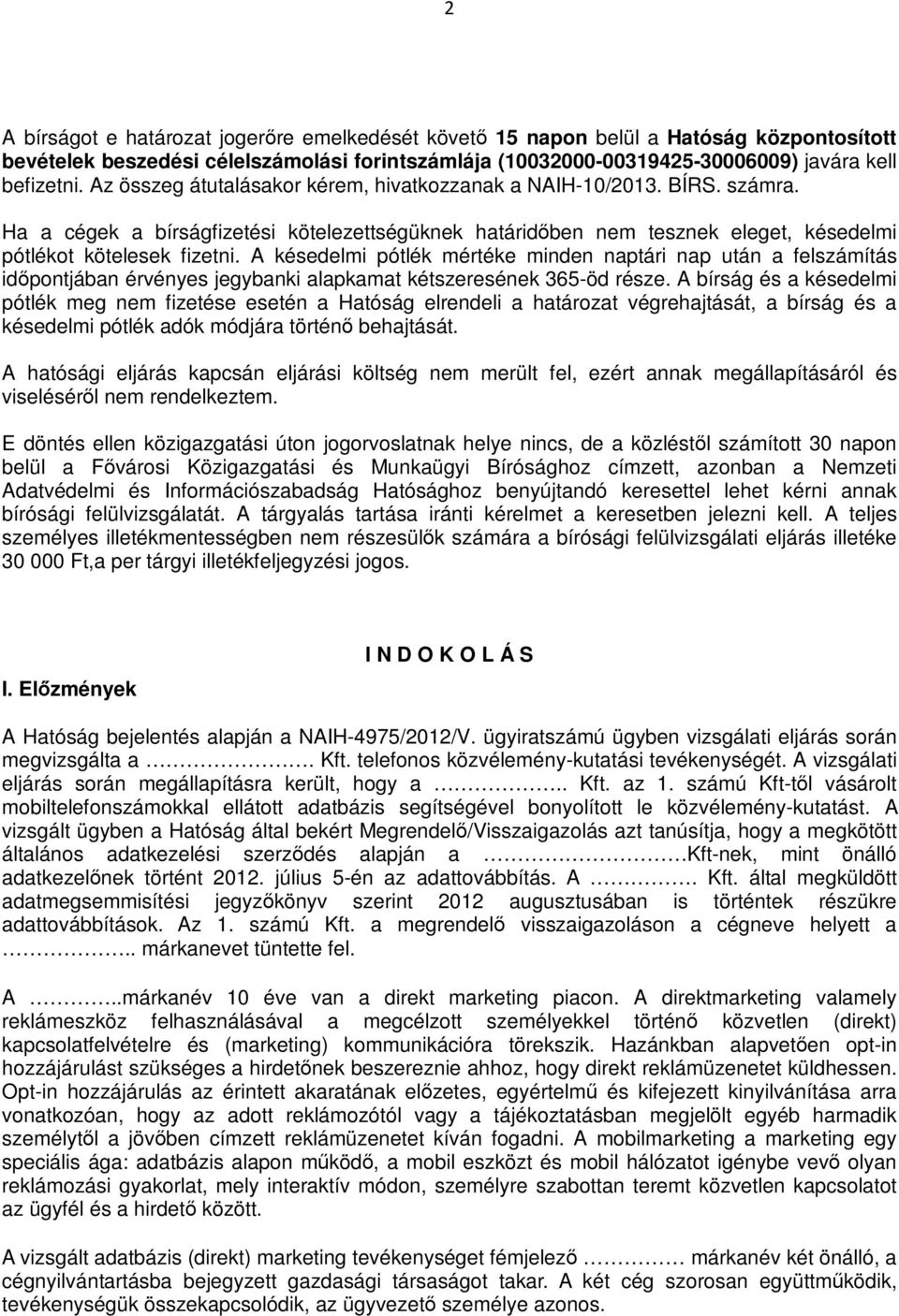 A késedelmi pótlék mértéke minden naptári nap után a felszámítás időpontjában érvényes jegybanki alapkamat kétszeresének 365-öd része.