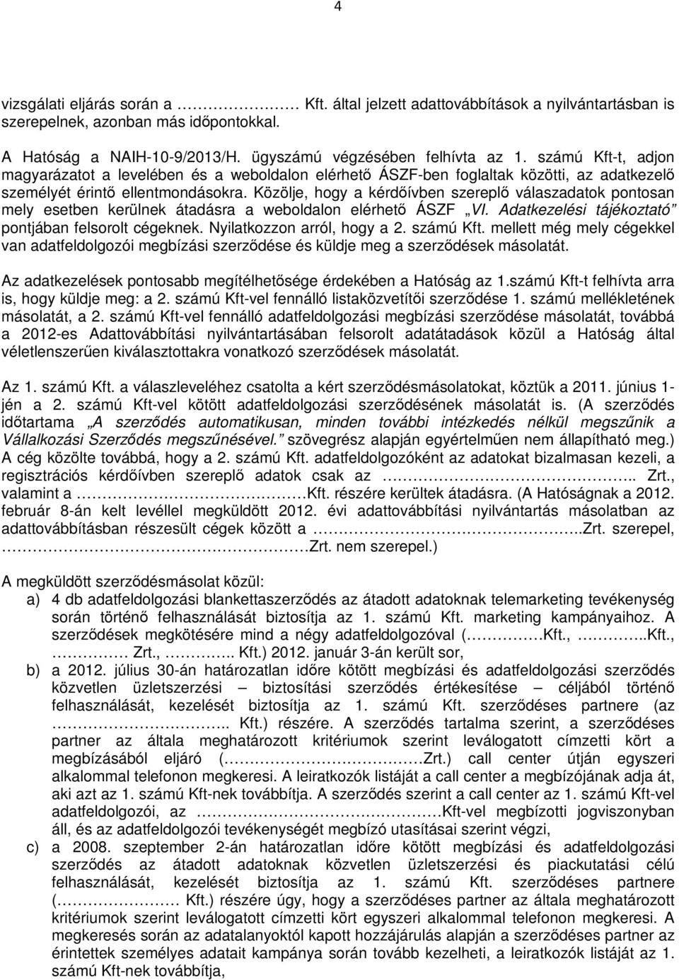 Közölje, hogy a kérdőívben szereplő válaszadatok pontosan mely esetben kerülnek átadásra a weboldalon elérhető ÁSZF VI. Adatkezelési tájékoztató pontjában felsorolt cégeknek.