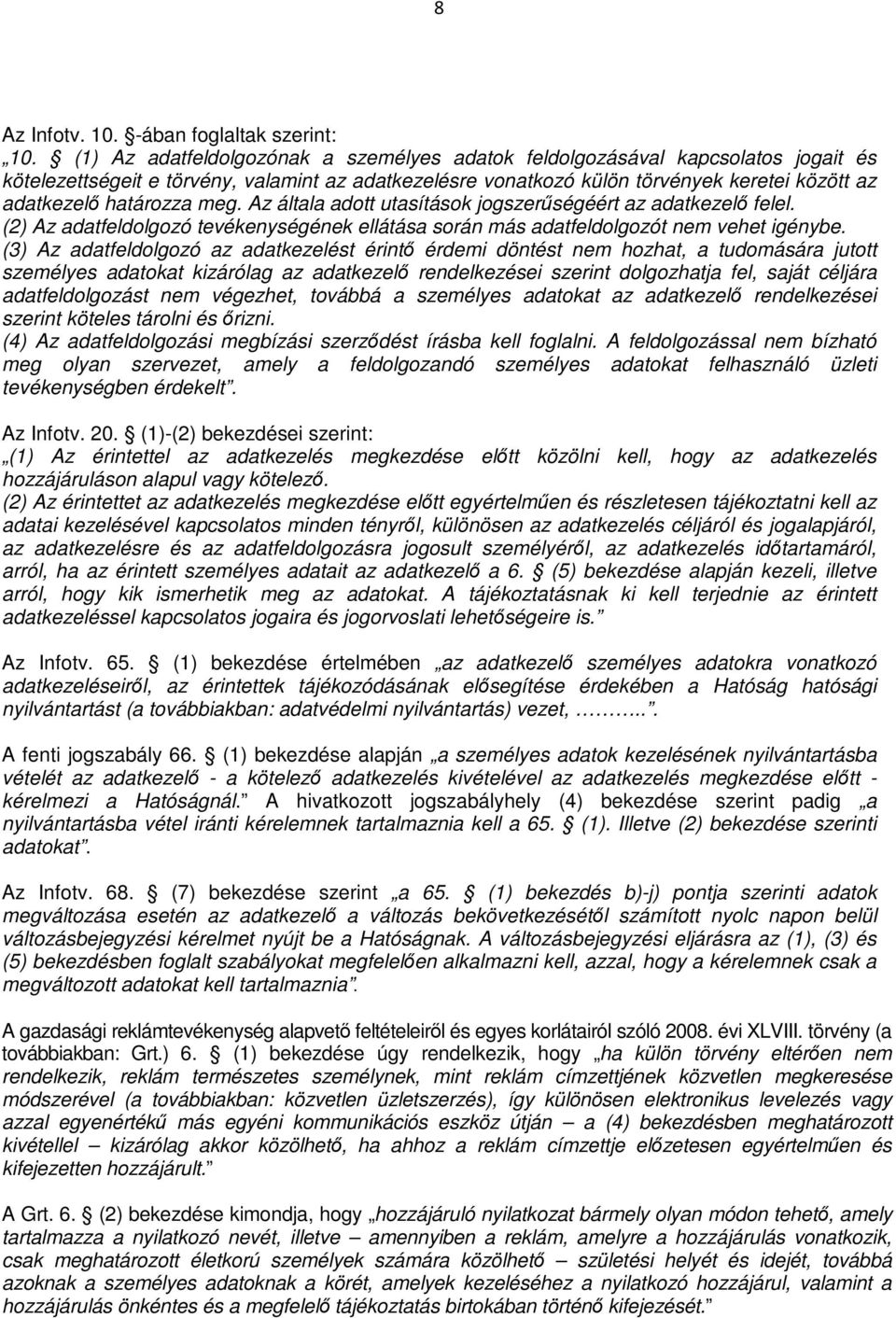 határozza meg. Az általa adott utasítások jogszerűségéért az adatkezelő felel. (2) Az adatfeldolgozó tevékenységének ellátása során más adatfeldolgozót nem vehet igénybe.