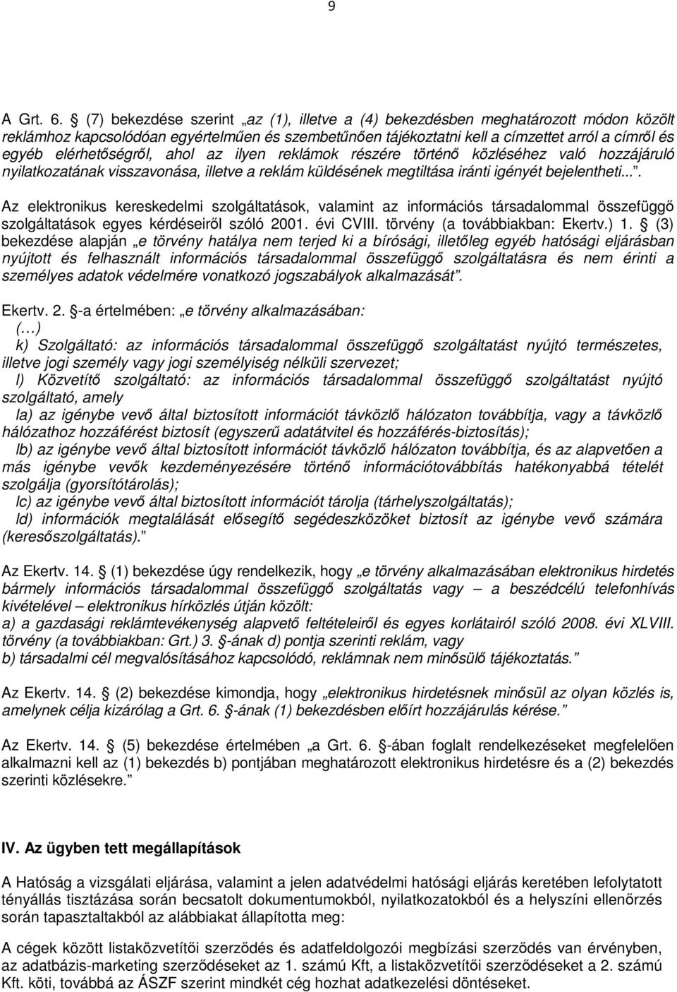 elérhetőségről, ahol az ilyen reklámok részére történő közléséhez való hozzájáruló nyilatkozatának visszavonása, illetve a reklám küldésének megtiltása iránti igényét bejelentheti.