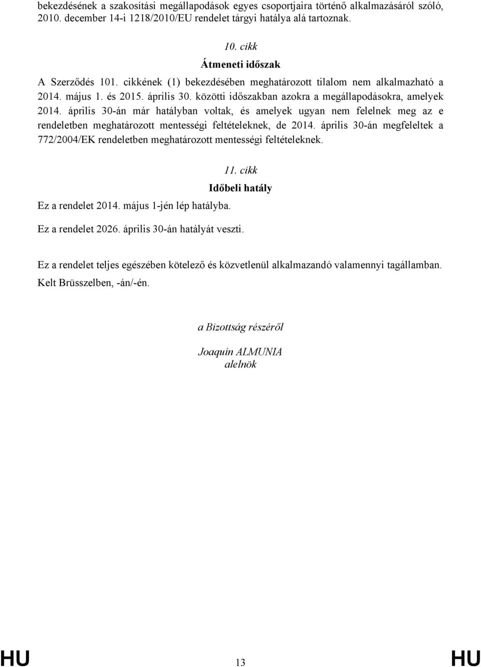 közötti időszakban azokra a megállapodásokra, amelyek 2014. április 30-án már hatályban voltak, és amelyek ugyan nem felelnek meg az e rendeletben meghatározott mentességi feltételeknek, de 2014.