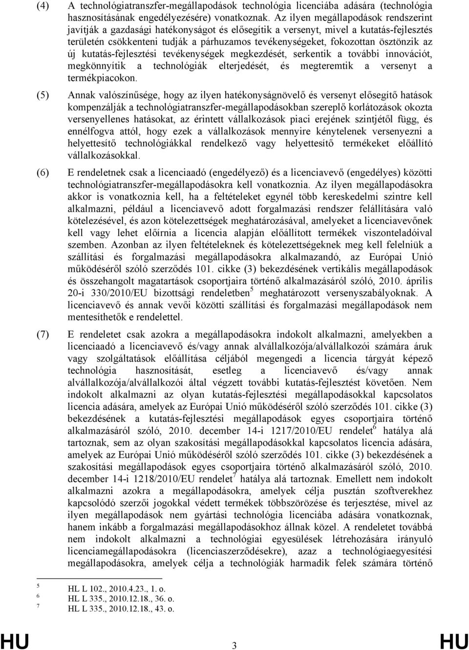 ösztönzik az új kutatás-fejlesztési tevékenységek megkezdését, serkentik a további innovációt, megkönnyítik a technológiák elterjedését, és megteremtik a versenyt a termékpiacokon.