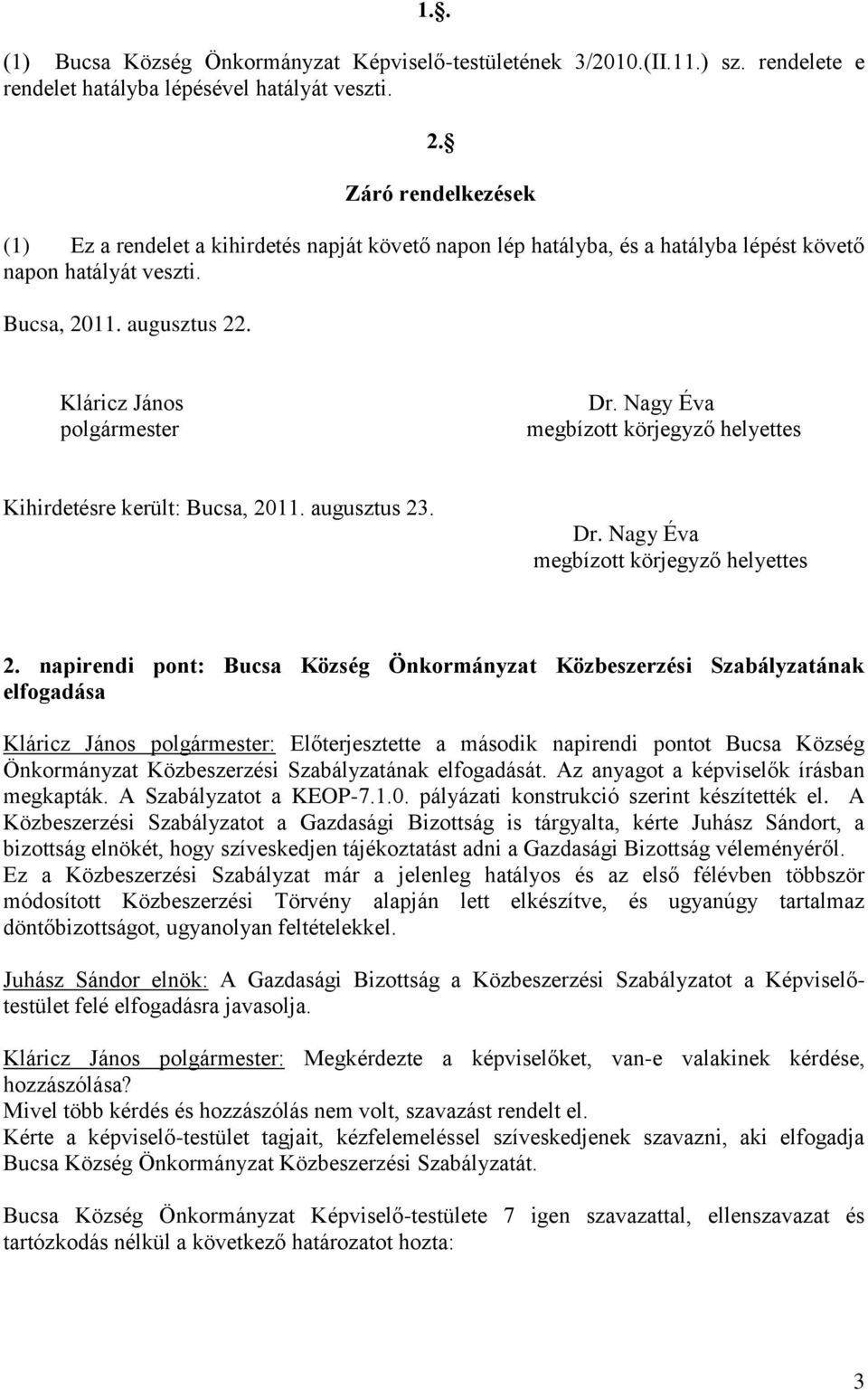 Nagy Éva megbízott körjegyző helyettes Kihirdetésre került: Bucsa, 2011. augusztus 23. Dr. Nagy Éva megbízott körjegyző helyettes 2.