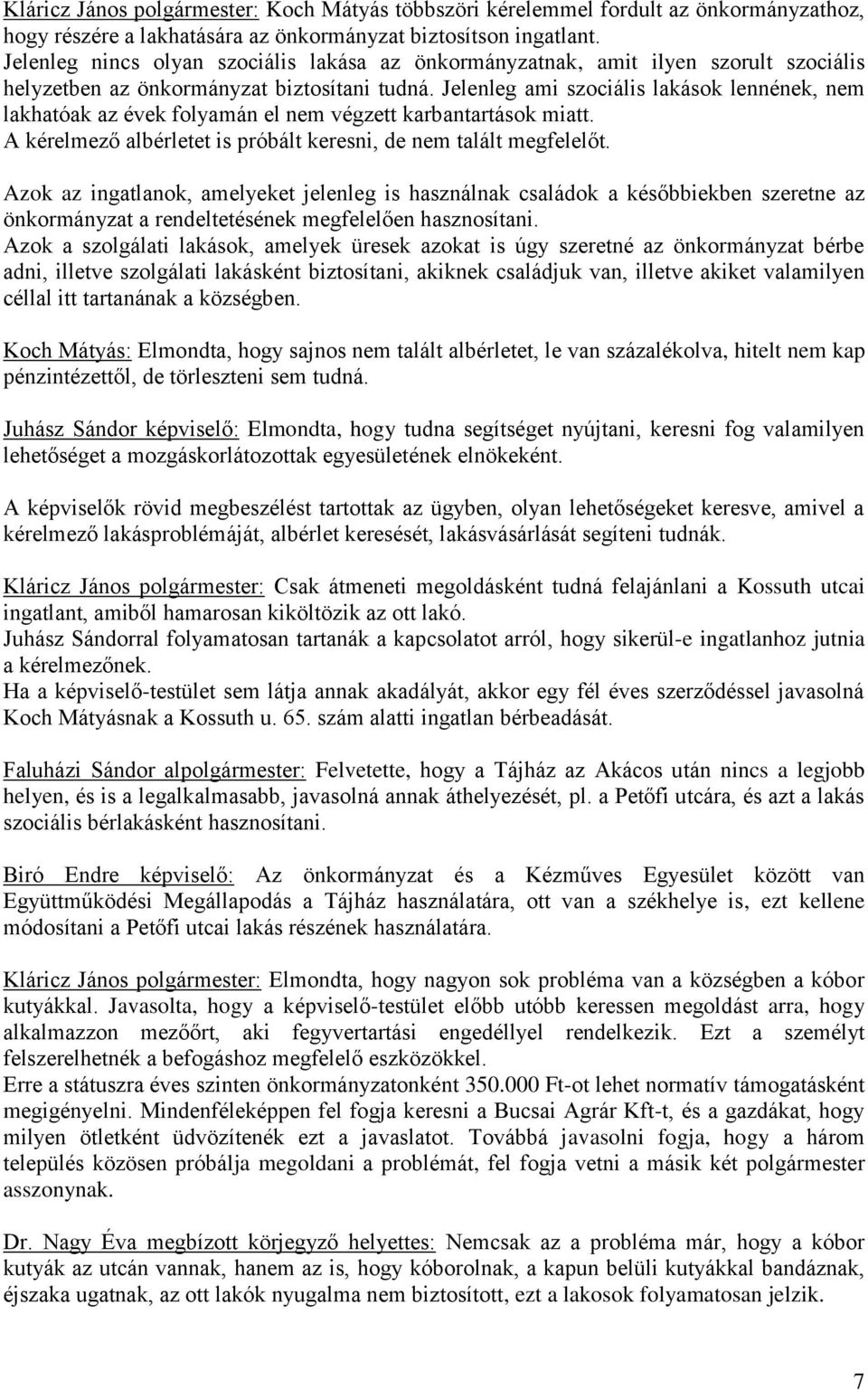 Jelenleg ami szociális lakások lennének, nem lakhatóak az évek folyamán el nem végzett karbantartások miatt. A kérelmező albérletet is próbált keresni, de nem talált megfelelőt.