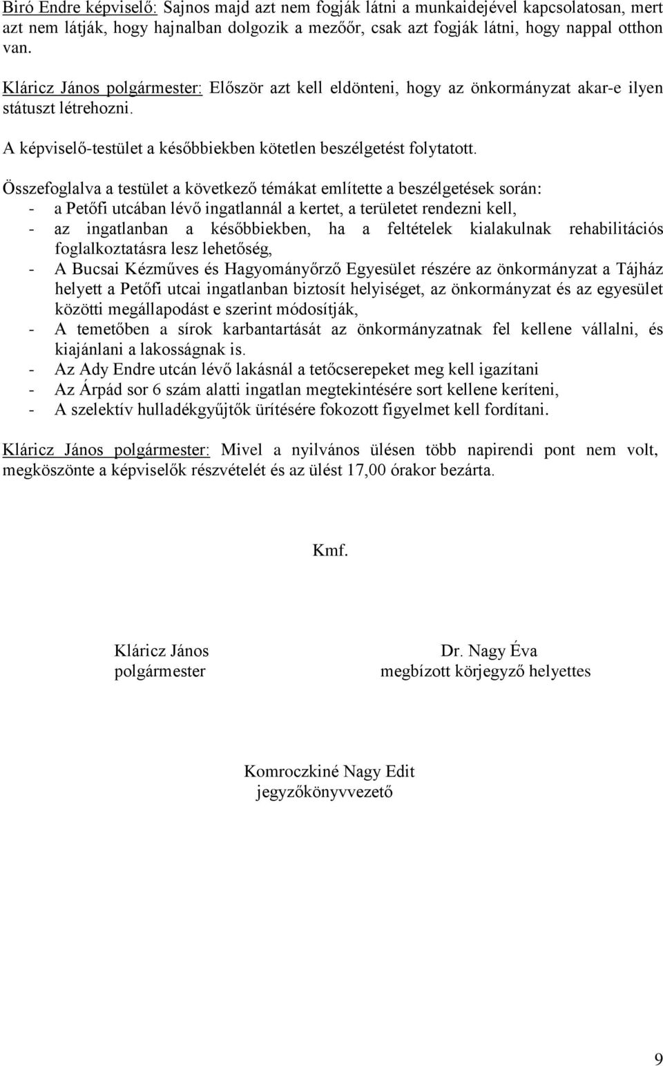 Összefoglalva a testület a következő témákat említette a beszélgetések során: - a Petőfi utcában lévő ingatlannál a kertet, a területet rendezni kell, - az ingatlanban a későbbiekben, ha a feltételek