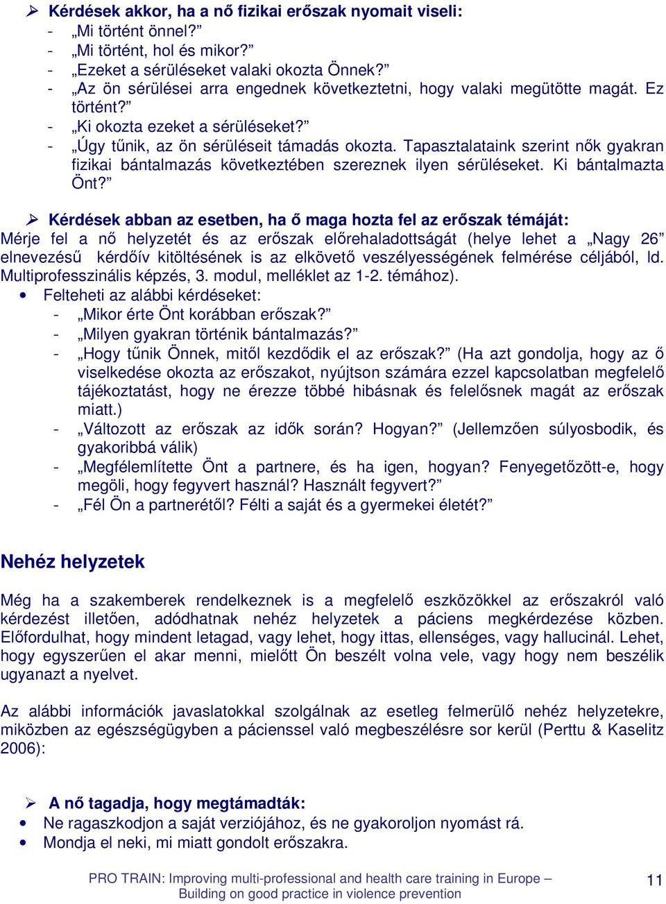 Tapasztalataink szerint nık gyakran fizikai bántalmazás következtében szereznek ilyen sérüléseket. Ki bántalmazta Önt?