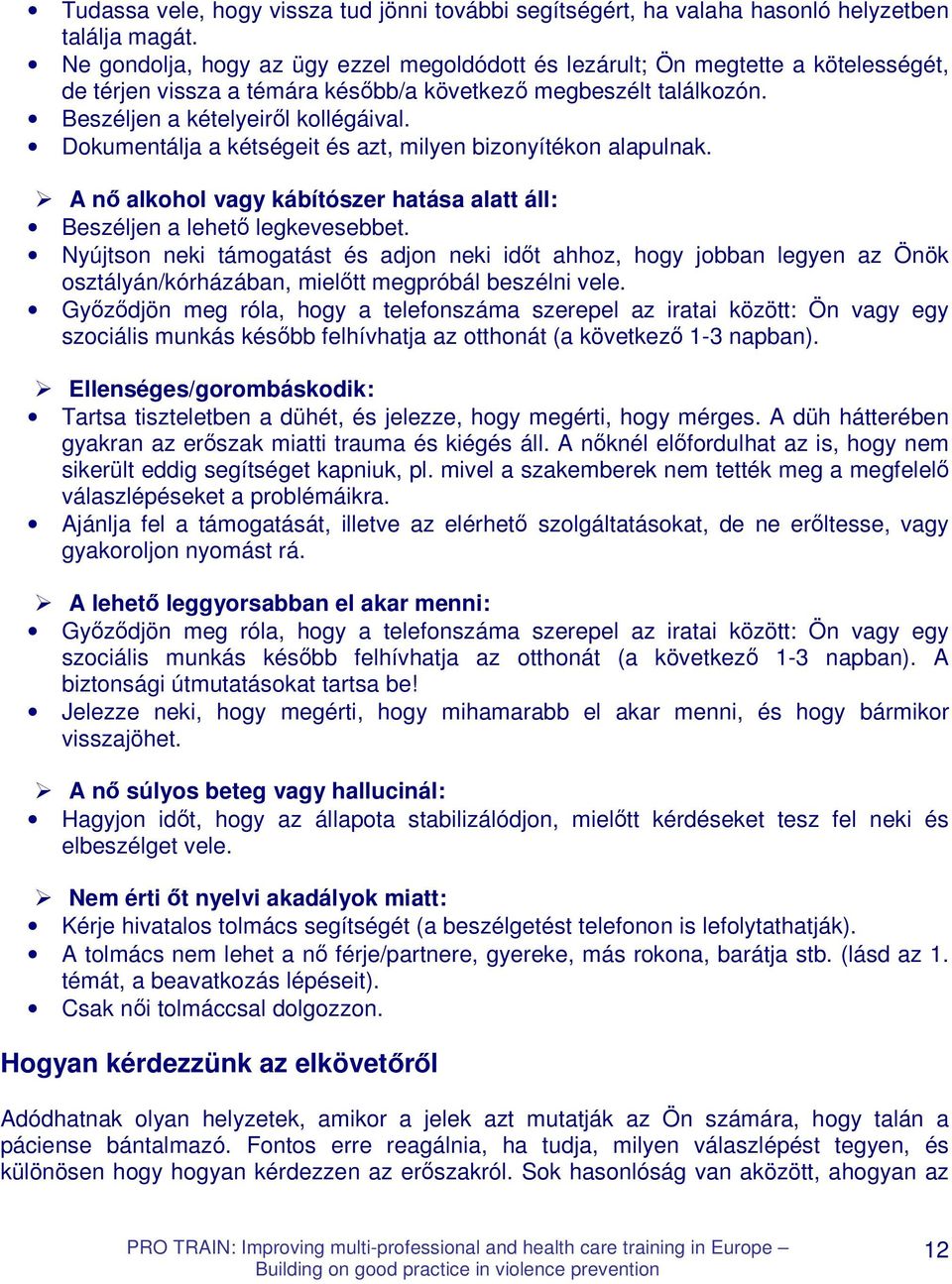 Dokumentálja a kétségeit és azt, milyen bizonyítékon alapulnak. A nı alkohol vagy kábítószer hatása alatt áll: Beszéljen a lehetı legkevesebbet.