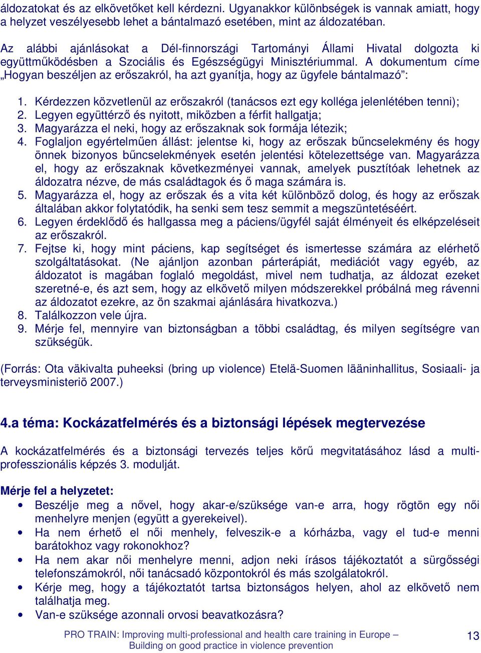 A dokumentum címe Hogyan beszéljen az erıszakról, ha azt gyanítja, hogy az ügyfele bántalmazó : 1. Kérdezzen közvetlenül az erıszakról (tanácsos ezt egy kolléga jelenlétében tenni); 2.