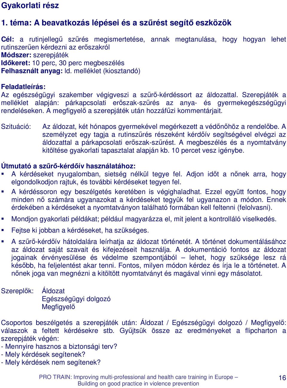 Idıkeret: 10 perc, 30 perc megbeszélés Felhasznált anyag: ld. melléklet (kiosztandó) Feladatleírás: Az egészségügyi szakember végigveszi a szőrı-kérdéssort az áldozattal.