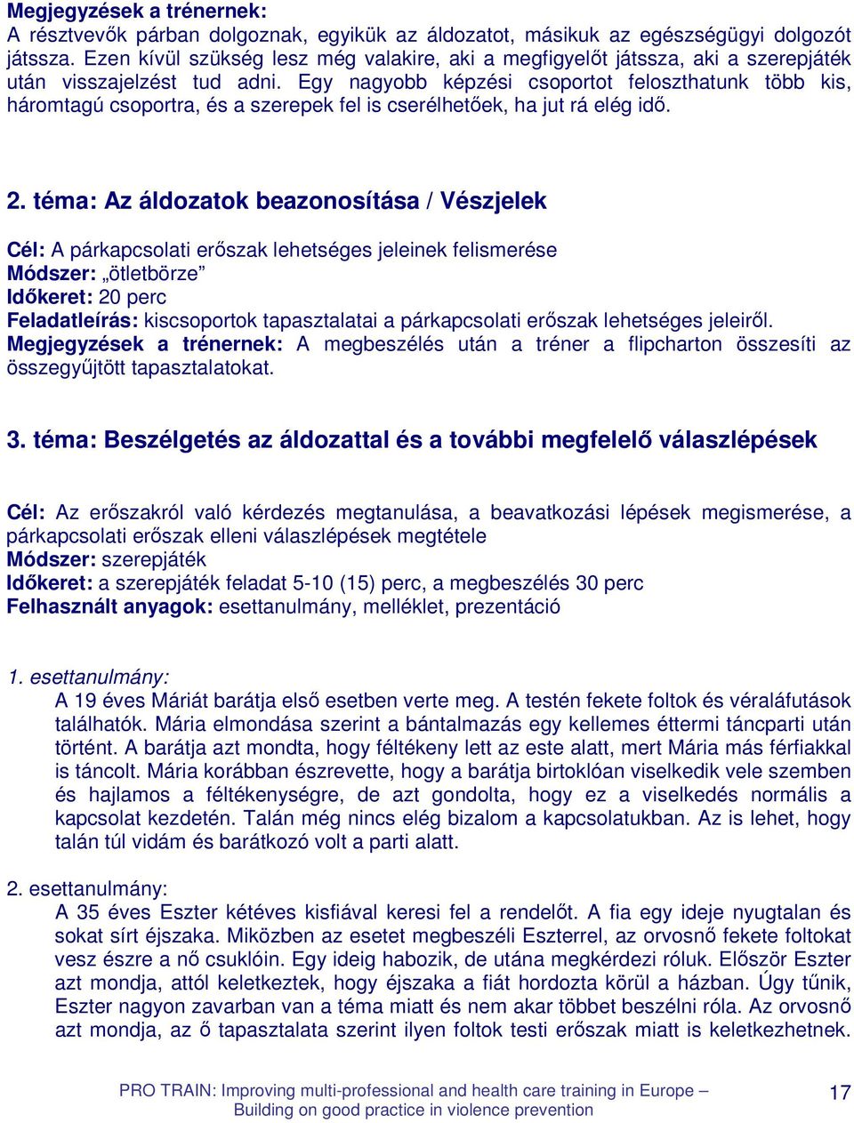 Egy nagyobb képzési csoportot feloszthatunk több kis, háromtagú csoportra, és a szerepek fel is cserélhetıek, ha jut rá elég idı. 2.