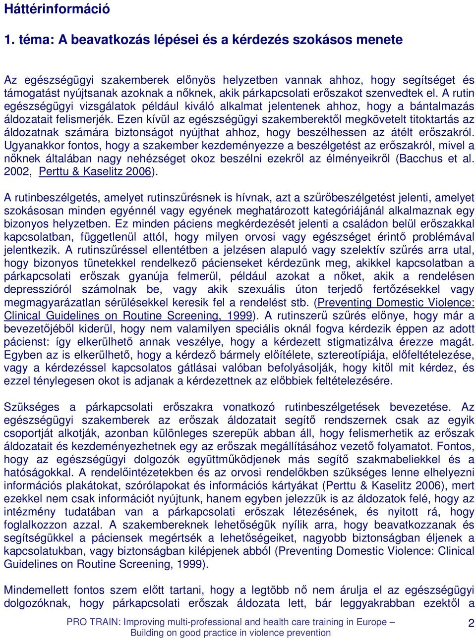 erıszakot szenvedtek el. A rutin egészségügyi vizsgálatok például kiváló alkalmat jelentenek ahhoz, hogy a bántalmazás áldozatait felismerjék.