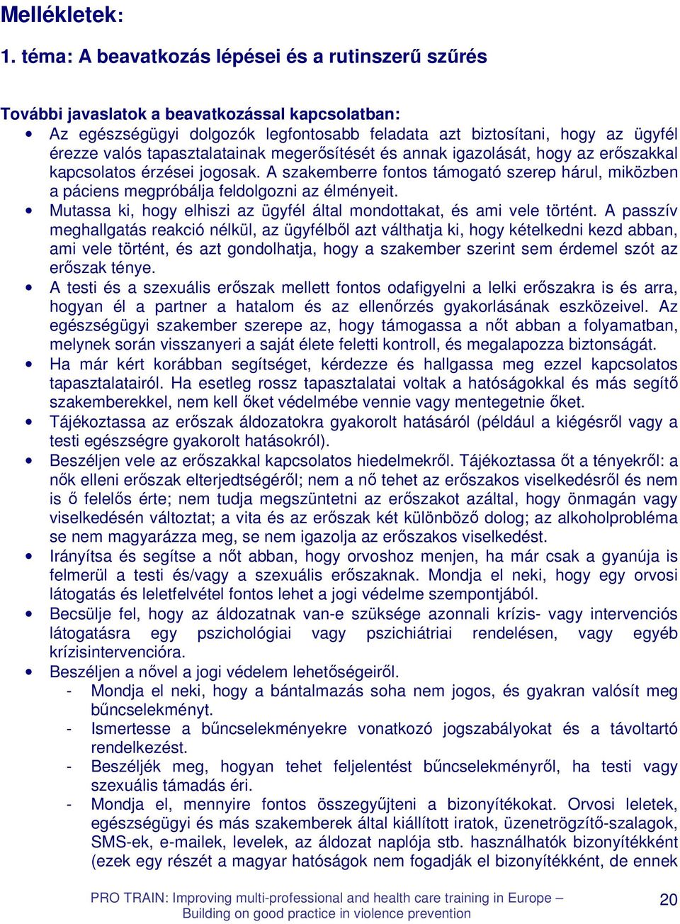 tapasztalatainak megerısítését és annak igazolását, hogy az erıszakkal kapcsolatos érzései jogosak. A szakemberre fontos támogató szerep hárul, miközben a páciens megpróbálja feldolgozni az élményeit.