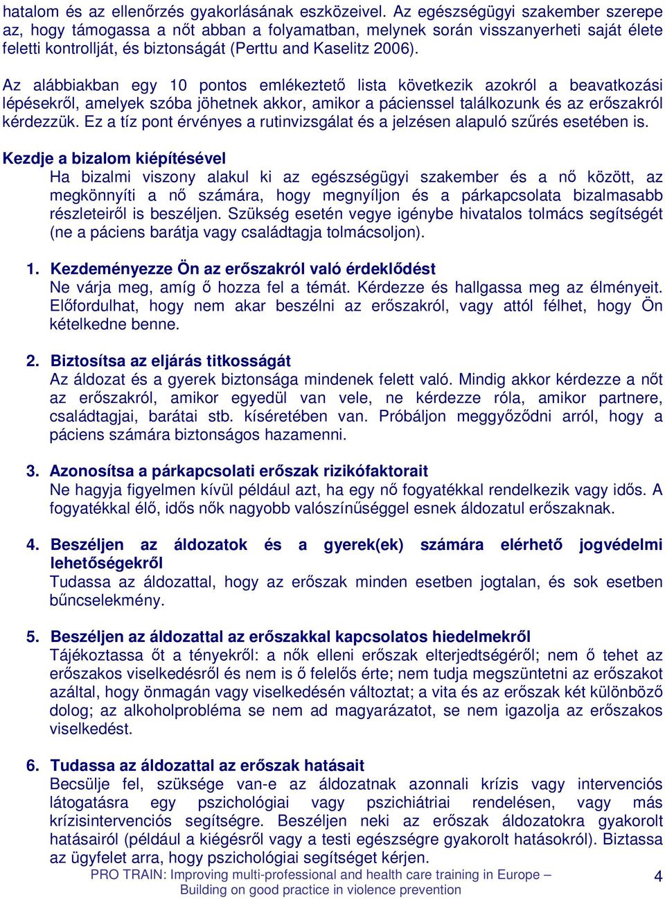 Az alábbiakban egy 10 pontos emlékeztetı lista következik azokról a beavatkozási lépésekrıl, amelyek szóba jöhetnek akkor, amikor a pácienssel találkozunk és az erıszakról kérdezzük.