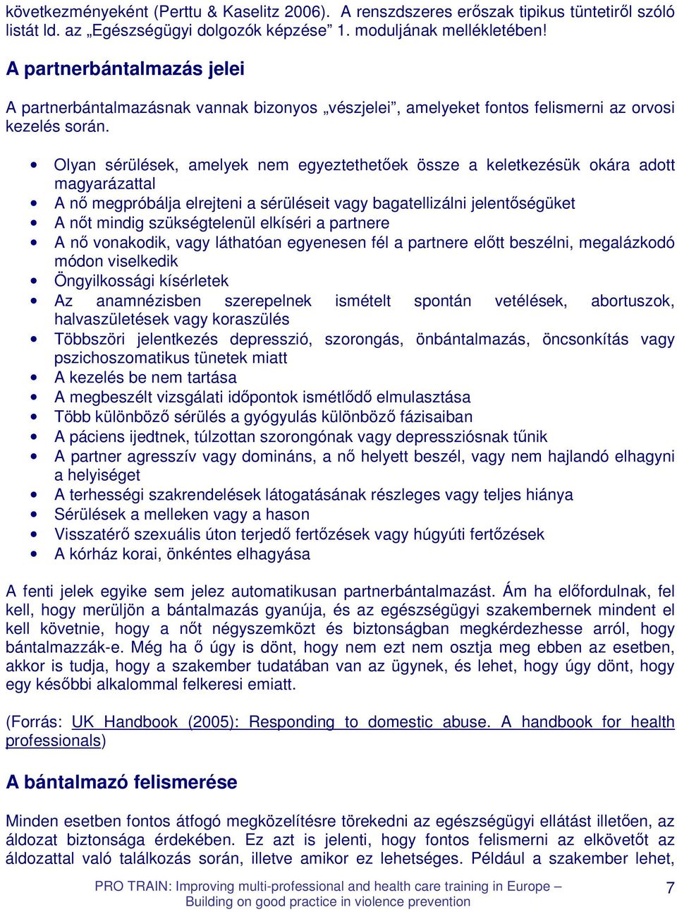 Olyan sérülések, amelyek nem egyeztethetıek össze a keletkezésük okára adott magyarázattal A nı megpróbálja elrejteni a sérüléseit vagy bagatellizálni jelentıségüket A nıt mindig szükségtelenül