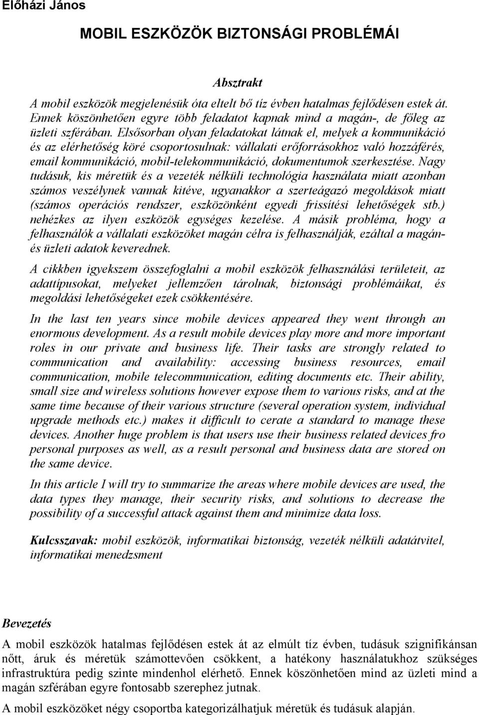 Elsősorban olyan feladatokat látnak el, melyek a kommunikáció és az elérhetőség köré csoportosulnak: vállalati erőforrásokhoz való hozzáférés, email kommunikáció, mobil-telekommunikáció, dokumentumok