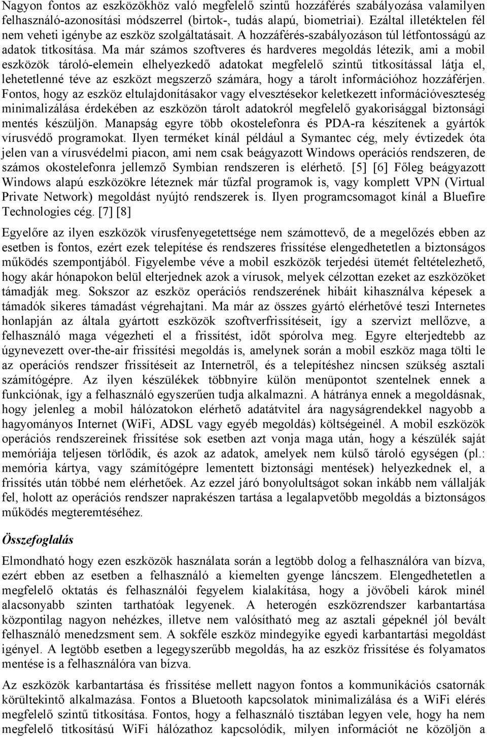 Ma már számos szoftveres és hardveres megoldás létezik, ami a mobil eszközök tároló-elemein elhelyezkedő adatokat megfelelő szintű titkosítással látja el, lehetetlenné téve az eszközt megszerző