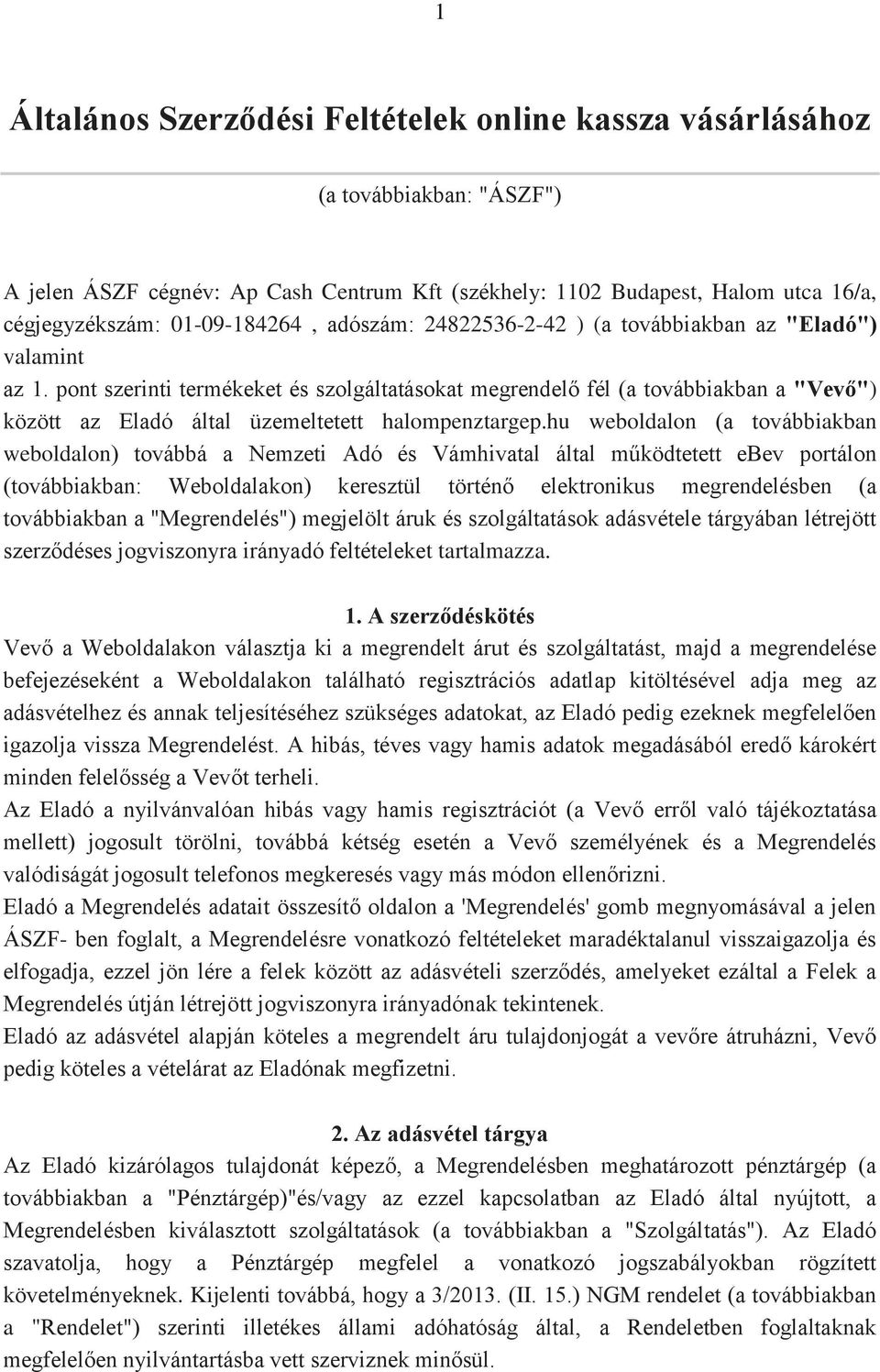 pont szerinti termékeket és szolgáltatásokat megrendelő fél (a továbbiakban a "Vevő") között az Eladó által üzemeltetett halompenztargep.