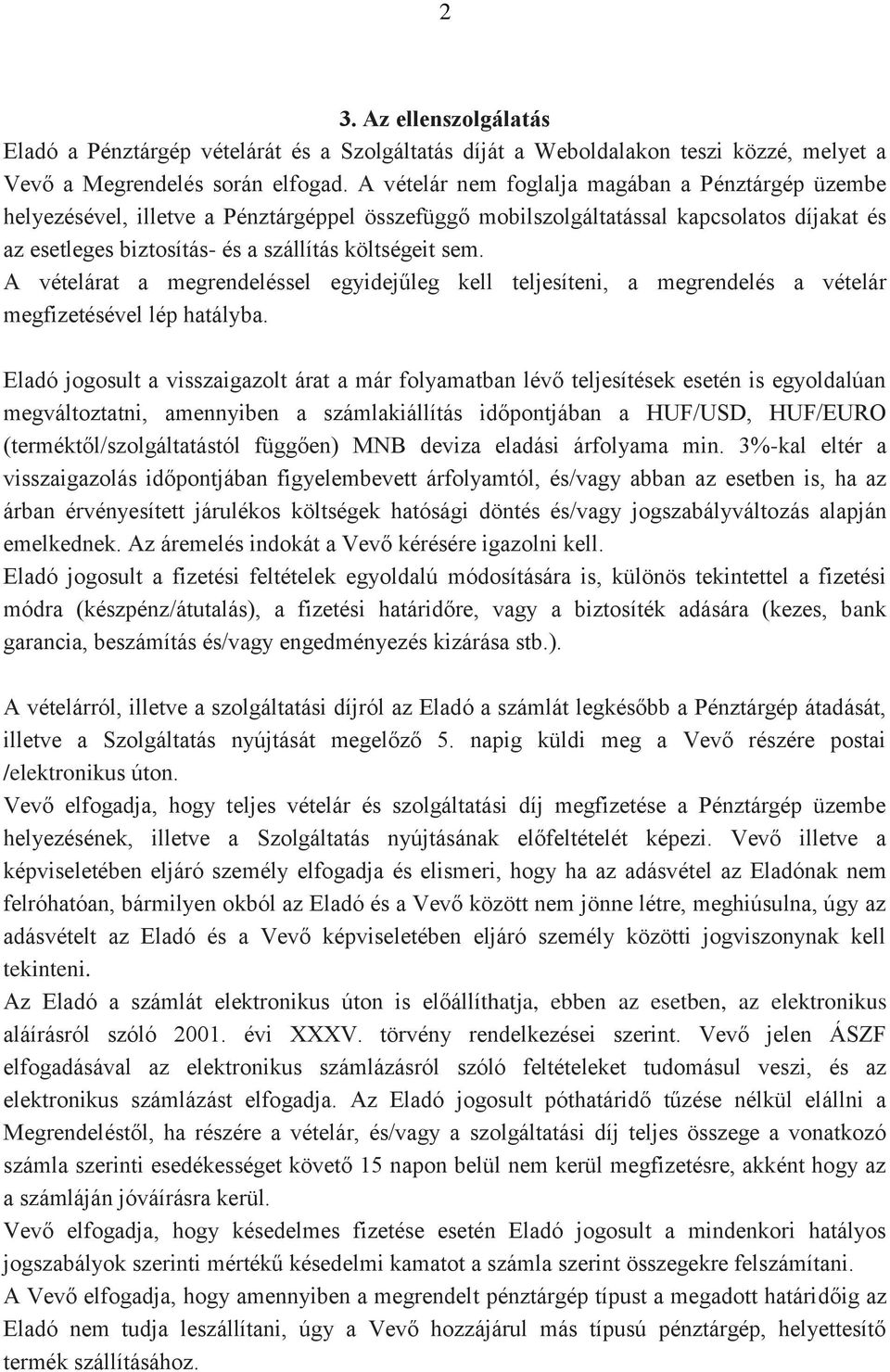 A vételárat a megrendeléssel egyidejűleg kell teljesíteni, a megrendelés a vételár megfizetésével lép hatályba.