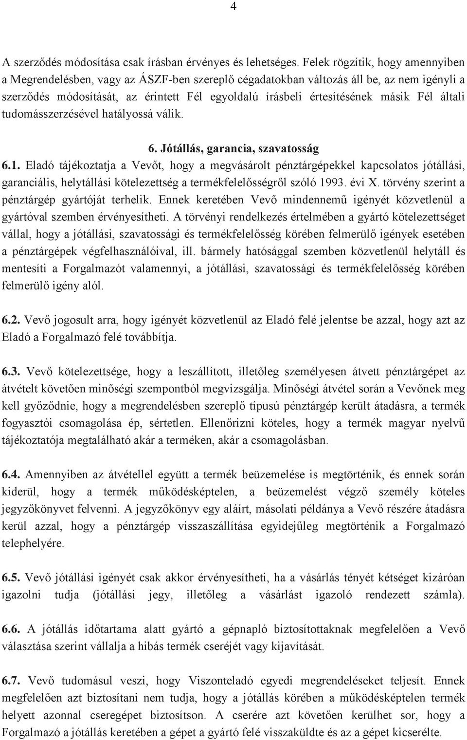 másik Fél általi tudomásszerzésével hatályossá válik. 6. Jótállás, garancia, szavatosság 6.1.