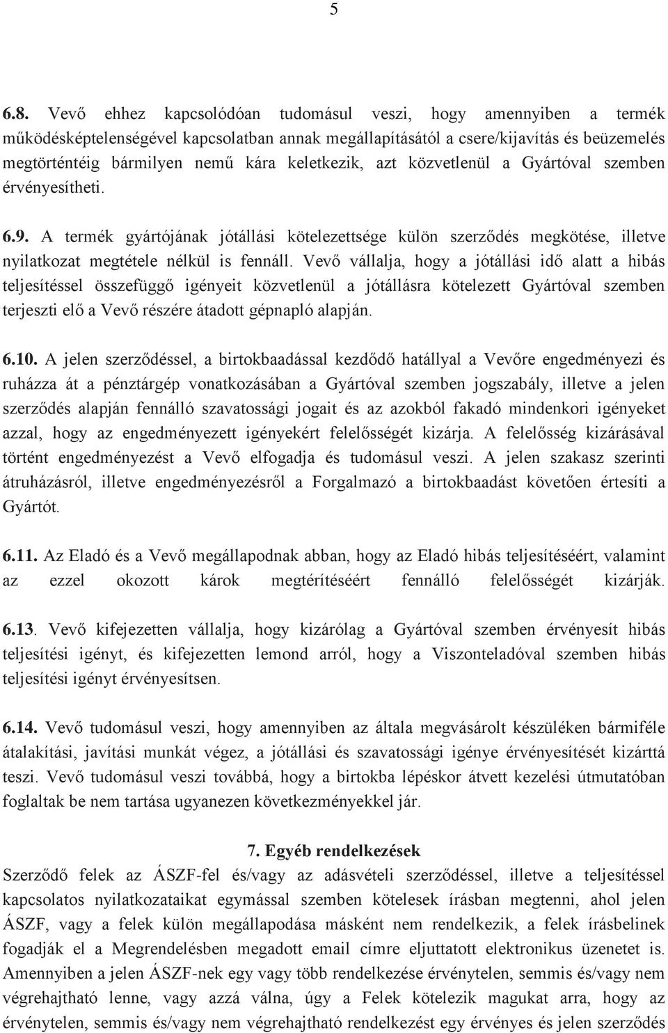 keletkezik, azt közvetlenül a Gyártóval szemben érvényesítheti. 6.9. A termék gyártójának jótállási kötelezettsége külön szerződés megkötése, illetve nyilatkozat megtétele nélkül is fennáll.