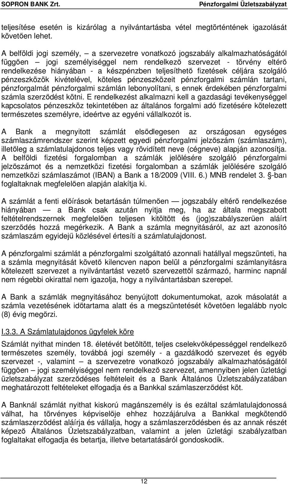 teljesíthető fizetések céljára szolgáló pénzeszközök kivételével, köteles pénzeszközeit pénzforgalmi számlán tartani, pénzforgalmát pénzforgalmi számlán lebonyolítani, s ennek érdekében pénzforgalmi