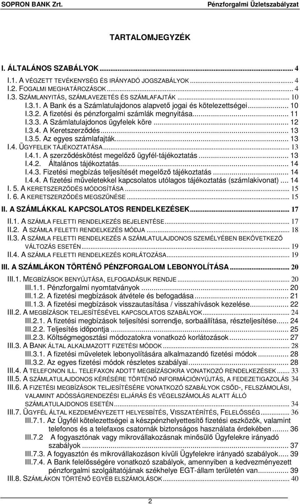 .. 13 I.4.1. A szerződéskötést megelőző ügyfél-tájékoztatás... 13 I.4.2. Általános tájékoztatás... 14 I.4.3. Fizetési megbízás teljesítését megelőző tájékoztatás... 14 I.4.4. A fizetési műveletekkel kapcsolatos utólagos tájékoztatás (számlakivonat).