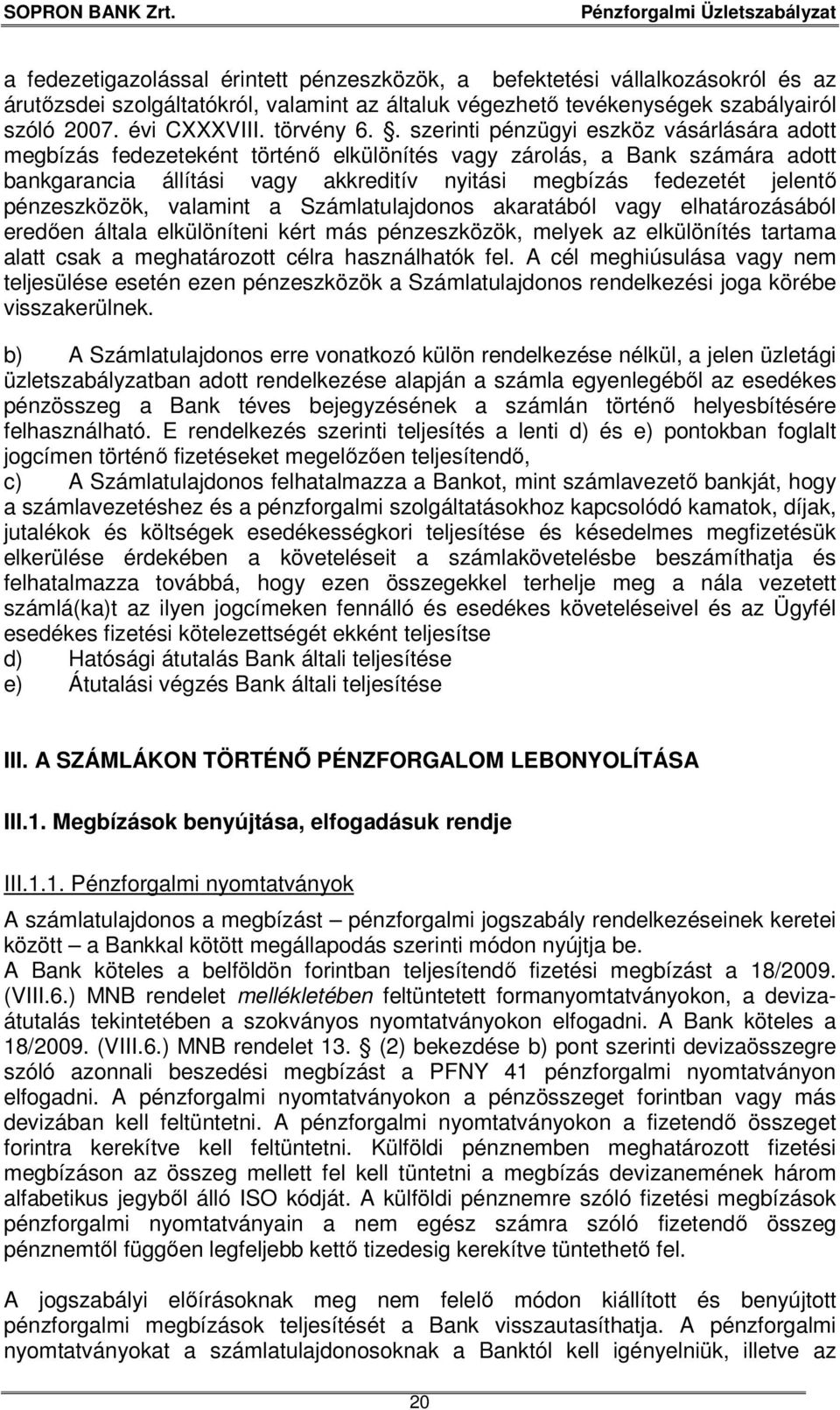 . szerinti pénzügyi eszköz vásárlására adott megbízás fedezeteként történő elkülönítés vagy zárolás, a Bank számára adott bankgarancia állítási vagy akkreditív nyitási megbízás fedezetét jelentő