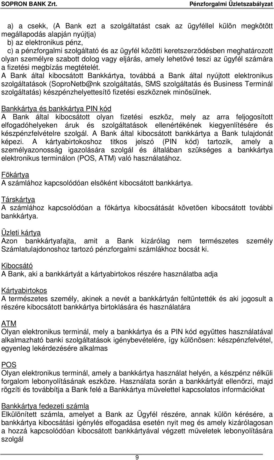 A Bank által kibocsátott Bankkártya, továbbá a Bank által nyújtott elektronikus szolgáltatások (SoproNetb@nk szolgáltatás, SMS szolgáltatás és Business Terminál szolgáltatás) készpénzhelyettesítő